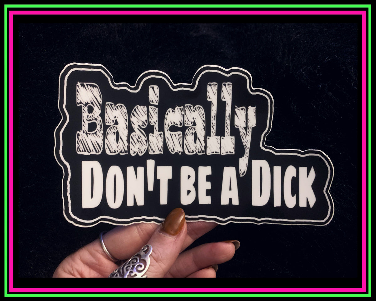 “Basically Don’t Be a Dick” vinyl bumper sticker